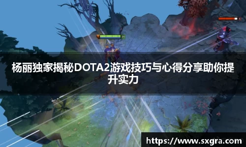 杨丽独家揭秘DOTA2游戏技巧与心得分享助你提升实力