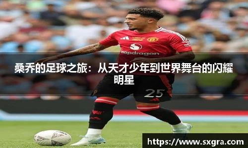 桑乔的足球之旅：从天才少年到世界舞台的闪耀明星