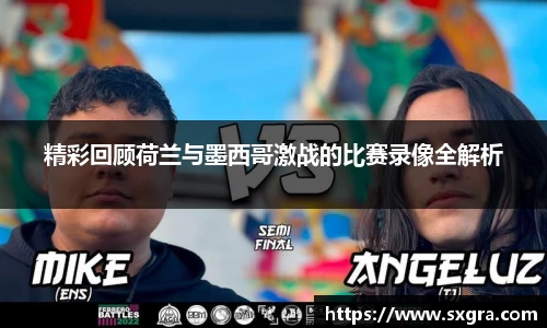 精彩回顾荷兰与墨西哥激战的比赛录像全解析
