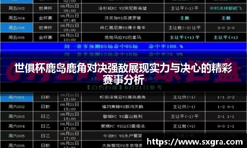世俱杯鹿岛鹿角对决强敌展现实力与决心的精彩赛事分析